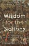 Wisdom for the Nations – A Missional Reading of Proverbs, Ecclesiastes, and Job