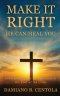 Make It Right-He Can Heal You: From Brokenness to Wholeness at the Foot of the Cross