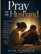 Pray for My Husband: Powerful Daily Prayers to Strengthen His Faith, Protect His Purpose, Deepen Your Marriage, and Invite God's Favor Into Your Home