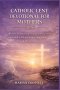CATHOLIC LENT DEVOTIONAL FOR MOTHERS 2026: 40 Days of Grace-Filled Reflections to Renew Your Faith While Nurturing Your Family Through the Sacred Seas