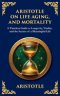 Aristotle on Life, Aging, and Mortality: On Youth and Old Age, On Life and Death, On Longevity and Shortness of Life & On Breathing