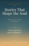 Stories That Shape the Soul: Reflections, Lessons, and Truths for Life's Journey