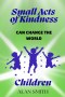 Small Acts of Kindness Can Change the World: Children