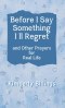 Before I Say Something I'll Regret: And Other Prayers for Real Life