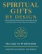 Spiritual Gifts By Design: Discovering, Developing, and Deploying for Effective Ministry