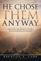 He Chose Them Anyway: When God Uses Imperfect People For Extraordinary Purposes