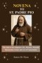 NOVENA TO ST. PADRE PIO: The Saint of the Stigmata: Life, Miracles, Powerful Intercession, Litany, and Act of Consecration