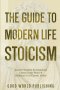 The Guide to Modern Life Stoicism: Ancient Wisdom for Emotional Clarity, Inner Peace & Resilience in a Chaotic World