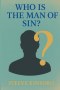 Who Is the Man of Sin?: The Mystery of Iniquity, Apostasy, and the Final Battle for the Human Heart