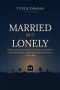 Married But Lonely: Biblical and Practical Solutions for Reconnecting Hearts, Restoring Intimacy, and Healing Emotional Distance in Marriage