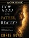 How Good Is The Father, Really? Workbook