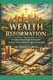 The Wealth Reformation: A Scripture-Based Guide to Financial Literacy, Debt Freedom & Kingdom Stewardship