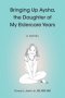 Bringing Up Aysha, the Daughter of My Eldercare Years: A novel
