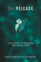 THE RELEASE: YOUR PATH TO RENEWAL AND LIVING FREE
