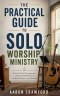 The Practical Guide to Solo Worship Ministry