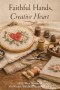 Faithful Hands, Creative Heart: A 52-Week Devotional for Women Who Build Beauty at Home