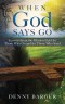 When God Says Go: Lessons From the Mission Field for Those Who Go and for Those Who Send: Lessons From the Mission Field for Those Who Go and for Thos
