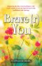 Brave(r) You: Replacing the lies of unworthiness with God's truth so you can step forward with confidence and courage
