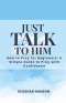 JUST TALK TO HIM : How to Pray for Beginners: How to Pray with Confidence | Learn to Pray | Prayer Guide