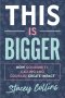 This Is Bigger: How Community, Calling, and Courage Create Impact