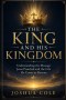 The King and His Kingdom: Understanding the Message Jesus Preached and the Life He Came to Restore