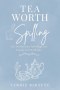 Tea Worth Spilling: A 4-Week Devotional on Words, Stories, and the Power of What We Carry: A Christian Devotional for Women on Communication, Emotiona