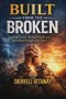 Built From The Broke  Breaking Chains, Healing Wounds, and Rebuilding Through God's Power