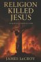 Religion Killed Jesus
