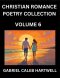 Christian Romance Poetry Collection (Part 6)- Love's Divine Hymn, the Beloved's Song,  Verses of Faith and Passion, Anthology of Eternal Embrace and S