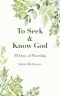 To Seek & Know God: 30 Days of Worship