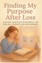 Finding My Purpose After Loss: A 60-Day Christian Devotional for Healing, Strength, and God's Guidance
