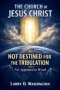 The Church of Jesus Christ, Not Destined For The Tribulation
