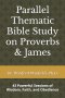 Parallel Thematic Bible Study on Proverbs & James: 43 Powerful Sessions of Wisdom, Faith, and Obedience