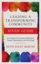 Leading a Transforming Community Study Guide : Six Sessions for Personal Reflection, Group Conversation, and Next Steps