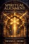 Spiritual Alignment: The Lost Principle of Divine Order - A Practical Guide to Unshakable Dominion