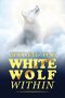 Feeding The White Wolf Within: Revealed Secrets of the Tantalizing Quest to Live Defeat-Resistant, Love-Borne, Joy-Faithful, and Peace-Assured