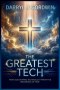 The Greatest Tech: How God Shaped Technology from the Beginning of Time
