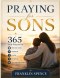 Praying for Sons: 365 Daily Prayers for Protection, Wisdom, Faith, Purpose, and God's Blessing