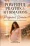 Powerful Prayers & Affirmations for Pregnant Women: For Peace, Protection, Strength & a Healthy Pregnancy