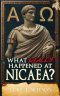 What Really Happened At Nicaea? : Myth, History, and the Council That Shaped Christianity