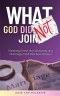 What God Did Not Join : Healing from the Wounds of a Marriage God Did Not Ordain