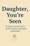 Daughter, You're Seen | 30 Days to Know You're Loved, Chosen, and Never Overlooked