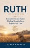 Ruth: A 31-Day Devotional - Redeemed in the Ruins: Finding Grace in Loss, Loyalty, and Love