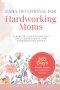 Daily Devotional For Hardworking Moms: 5-Minute of God's Promises Daily Devotional for Hardworking Moms (365 Days of Faith, Peace, & Comfort for Women