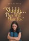 Shhhh...They Will Hear You