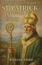 The Life and Times of St. Patrick of Ireland: Apostle of the Emerald Isle