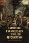Cambridge Evangelicals and the English Reformation, c. 1520–1540