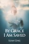 By Grace I Am Saved