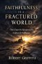 FAITHFULNESS IN A FRACTURED WORLD
