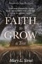 Faith to Grow a Tree: How Small Seeds of Faith Can Transform Your Life and Grow a Lasting Legacy